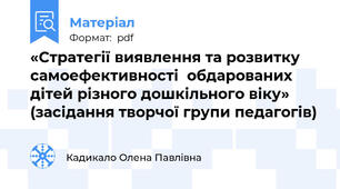 «Стратегії виявлення та розвитку самоефективності  обдарованих дітей різного дошкільного віку» (засідання творчої групи педагогів)