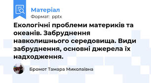 Екологічні проблеми материків та океанів. Забруднення навколишнього середовища. Види забруднення, основні джерела їх надходження.