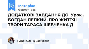 ДОДАТКОВІ ЗАВДАННЯ ДО  Урок . БОГДАН ЛЕПКИЙ. ПРО ЖИТТЯ І ТВОРИ ТАРАСА ШЕВЧЕНКА Д