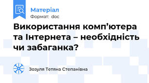 Використання комп’ютера та Інтернета – необхідність чи забаганка?