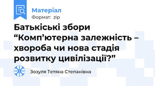 Батькіські збори“Комп’ютерна залежність – хвороба чи нова стадія розвитку цивілізації?”