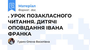 . УРОК ПОЗАКЛАСНОГО ЧИТАННЯ. ДИТЯЧІ ОПОВІДАННЯ ІВАНА ФРАНКА