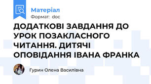 ДОДАТКОВІ ЗАВДАННЯ ДО  УРОК ПОЗАКЛАСНОГО ЧИТАННЯ. ДИТЯЧІ ОПОВІДАННЯ ІВАНА ФРАНКА