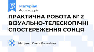 ПРАКТИЧНА РОБОТА № 2 ВІЗУАЛЬНО-ТЕЛЕСКОПІЧНІ СПОСТЕРЕЖЕННЯ СОНЦЯ