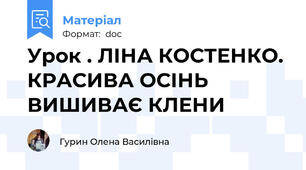 Урок . ЛІНА КОСТЕНКО. КРАСИВА ОСІНЬ ВИШИВАЄ КЛЕНИ