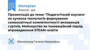 Презентація до теми: "Педагогічний коучинг як сучасна технологія формування самоосвітньої компетентності вихованців гуртків. Мейкерство як інноваційний підхід впровадження STEАM–освіти