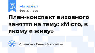 План-конспект виховного заняття на тему: «Місто, в якому я живу»