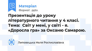 Презентація до уроку літературного читання у 4 класі. Тема:  Світ у мені, у світі - я. «Доросла гра» за Оксаню Самарою.