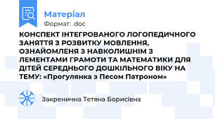 КОНСПЕКТ ІНТЕГРОВАНОГО ЛОГОПЕДИЧНОГО ЗАНЯТТЯ З РОЗВИТКУ МОВЛЕННЯ,  ОЗНАЙОМЛЕНЯ З НАВКОЛИШНІМ З ЛЕМЕНТАМИ ГРАМОТИ ТА МАТЕМАТИКИ ДЛЯ ДІТЕЙ СЕРЕДНЬОГО ДОШКІЛЬНОГО ВІКУ НА ТЕМУ: «Прогулянка з Песом Патроном»