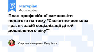 План професійної самоосвіти педагога на тему "Сюжетно-рольова гра, як засіб соціалізації дітей дошкільного віку""