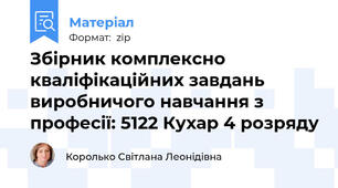 Збірник комплексно кваліфікаційних завдань виробничого навчання з професії: 5122 Кухар 4 розряду