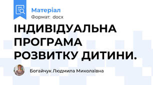 ІНДИВІДУАЛЬНА ПРОГРАМА РОЗВИТКУ ДИТИНИ.