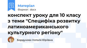 конспект уроку для 10 класу з теми "Специфіка розвитку латиноамериканського культурного регіону"