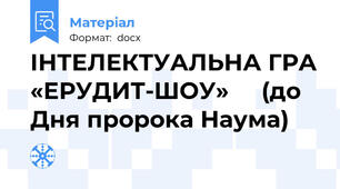 ІНТЕЛЕКТУАЛЬНА ГРА «ЕРУДИТ-ШОУ»     (до Дня пророка Наума)
