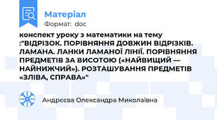 конспект уроку з математики на тему :"ВІДРІЗОК. ПОРІВНЯННЯ ДОВЖИН ВІДРІЗКІВ. ЛАМАНА. ЛАНКИ ЛАМАНОЇ ЛІНІЇ. ПОРІВНЯННЯ ПРЕДМЕТІВ ЗА ВИСОТОЮ («НАЙВИЩИЙ — НАЙНИЖЧИЙ»). РОЗТАШУВАННЯ ПРЕДМЕТІВ «ЗЛІВА, СПРАВА»"