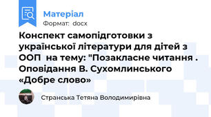 Конспект самопідготовки з української літератури для дітей з ООП  на тему: "Позакласне читання . Оповідання В. Сухомлинського «Добре слово»