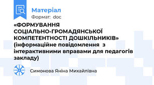 «ФОРМУВАННЯ СОЦІАЛЬНО-ГРОМАДЯНСЬКОЇ  КОМПЕТЕНТНОСТІ ДОШКІЛЬНИКІВ» (інформаційне повідомлення  з інтерактивними вправами для педагогів закладу)
