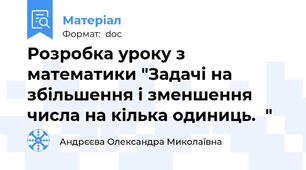 Розробка уроку з математики "Задачі на збільшення і зменшення числа на кілька одиниць.  "
