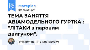ТЕМА ЗАНЯТТЯ АВІАМОДЕЛЬНОГО ГУРТКА : "ЛІТАКИ з паровим двигуном".