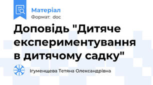 Доповідь "Дитяче експериментування в дитячому садку"