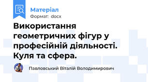 Використання геометричних фігур у професійній діяльності. Куля та сфера.
