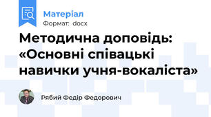 Методична доповідь: «Основні співацькі навички учня-вокаліста»