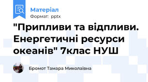 "Припливи та відпливи. Енергетичні ресурси океанів" 7клас НУШ