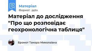 Матеріал до дослідження "Про що розповідає геохронологічна таблиця"