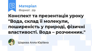 Конспект та презентація уроку "Вода, склад її молекули, поширеність у природі, фізичні властивості. Вода – розчинник."