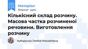 Кількісний склад розчину. Масова частка розчиненої речовини. Виготовлення розчину