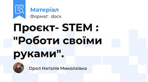 Проєкт- STEM : "Роботи своїми руками".