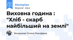 Виховна година : "Хліб - скарб найбільший на землі"