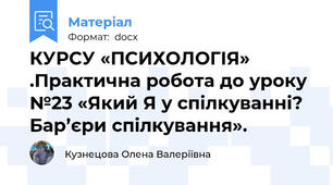 КУРСУ «ПСИХОЛОГІЯ» .Практична робота до уроку №23 «Який Я у спілкуванні? Бар’єри спілкування».