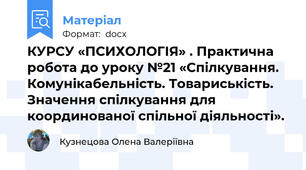КУРСУ «ПСИХОЛОГІЯ» . Практична робота до уроку №21 «Спілкування. Комунікабельність. Товариськість. Значення спілкування для координованої спільної діяльності».