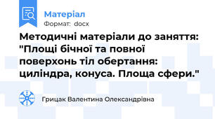 Методичні матеріали до заняття: "Площі бічної та повної  поверхонь тіл обертання: циліндра, конуса. Площа сфери."