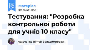 Тестування: "Розробка контрольної роботи для учнів 10 класу"