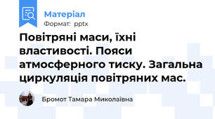 Повітряні маси, їхні властивості. Пояси атмосферного тиску. Загальна циркуляція повітряних мас.