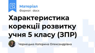 Характеристика корекції розвитку учня 5 класу (ЗПР)