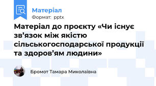 Матеріал до проєкту «Чи існує зв’язок між якістю сільськогосподарської продукції та здоров’ям людини»
