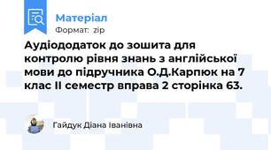 Аудіододаток до зошита для контролю рівня знань з англійської мови до підручника О.Д.Карпюк на 7 клас II семестр вправа 2 сторінка 63.