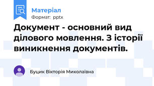 Документ - основний вид ділового мовлення. З історії виникнення документів.