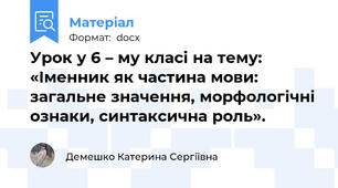 Урок у 6 – му класі на тему: «Іменник як частина мови: загальне значення, морфологічні ознаки, синтаксична роль».