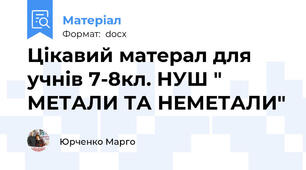 Цікавий матерал для учнів 7-8кл. НУШ " МЕТАЛИ ТА НЕМЕТАЛИ"