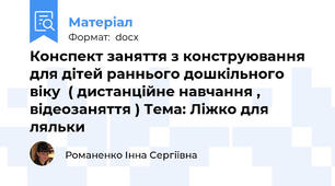 Конспект заняття з конструювання  для дітей раннього дошкільного віку  ( дистанційне навчання , відеозаняття ) Тема: Ліжко для ляльки