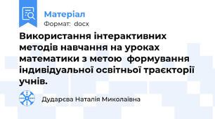 Використання інтерактивних методів навчання на уроках математики з метою  формування індивідуальної освітньої траєкторії  учнів.