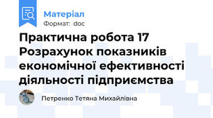 Практична робота 17 Розрахунок показників економічної ефективності діяльності підприємства