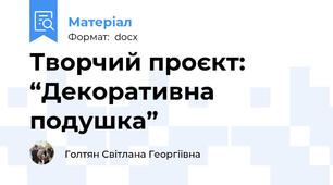 Творчий проєкт: “Декоративна подушка”