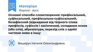 Основні способи словотворення: префіксальний, суфіксальний, префіксально-суфіксальний, безафіксний (відкидання від твірного слова префіксів, суфіксів і закінчення), складання основ (або слів), абревіатури, перехід слів з однієї частини мови в іншу