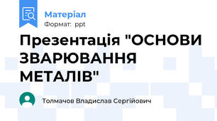 Презентація "ОСНОВИ ЗВАРЮВАННЯ МЕТАЛІВ"