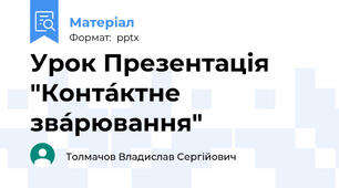 Урок Презентація "Конта́ктне зва́рювання"